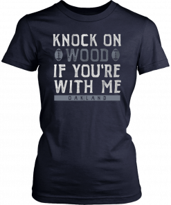 Knock On Wood If you're With Me Oakland Football T-Shirt