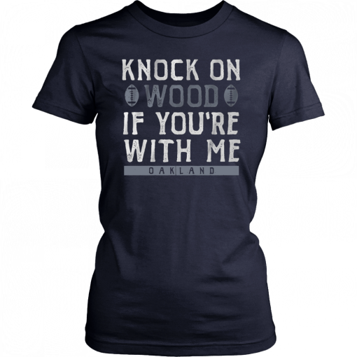 Knock On Wood If you're With Me Oakland Football T-Shirt