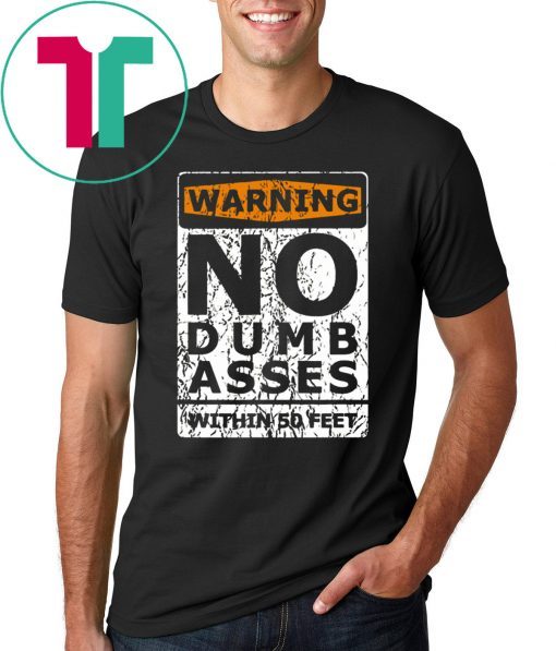 Warning No Dumb Asses Within 50 Feet T-Shirt