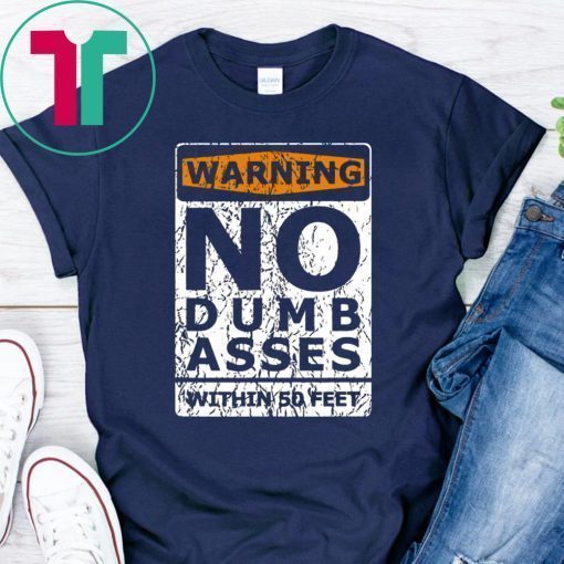 Warning No Dumb Asses Within 50 Feet T-Shirt