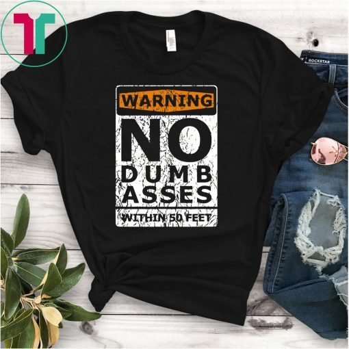 Warning No Dumb Asses Within 50 Feet T-Shirt