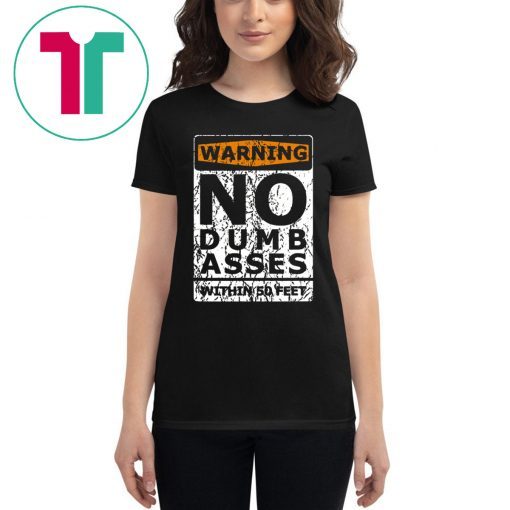 Warning No Dumb Asses Within 50 Feet T-Shirt