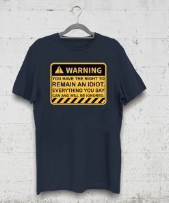 Warning You Have The Right To Remain An Idiot Tee Shirt