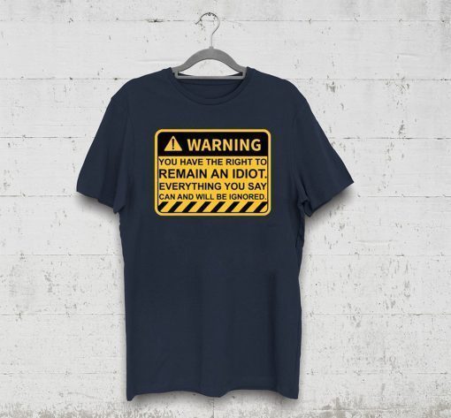 Warning You Have The Right To Remain An Idiot Tee Shirt