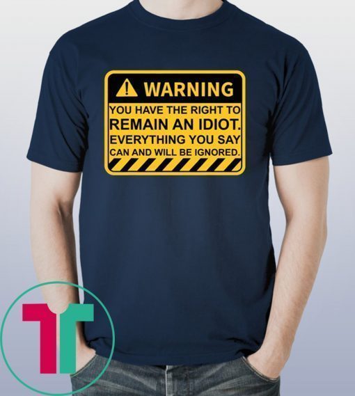 Warning You Have The Right To Remain An Idiot Tee Shirt