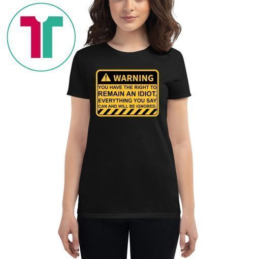 Warning You Have The Right To Remain An Idiot Tee Shirt