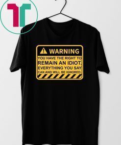 Warning You Have The Right To Remain An Idiot Tee Shirt