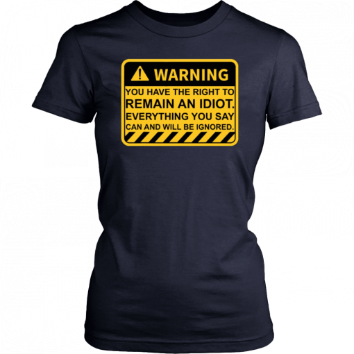 Warning You Have The Right To Remain An Idiot T-Shirt