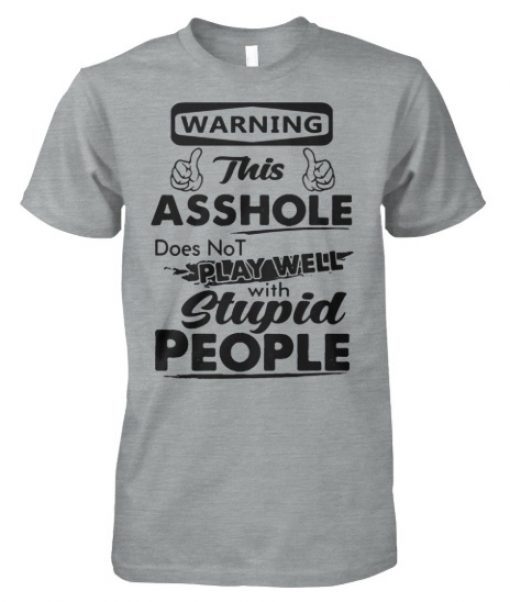 Warning this asshole does not play well with stupid people shirt and crew neck sweat T-Shirt