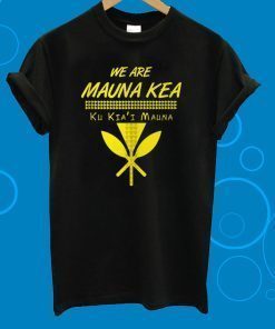 We Are Mauna Kea Ku Kiai Mauna T-Shirts