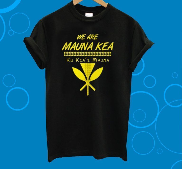 We Are Mauna Kea Ku Kiai Mauna T-Shirts