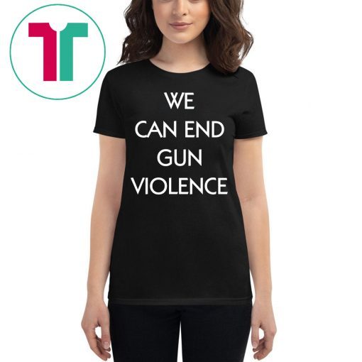 We Can End Gun Violence Gun Control Shirt