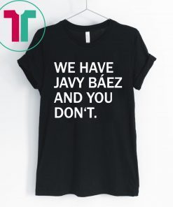 We Have Javy Baez Shirt for Mens Womens Kids