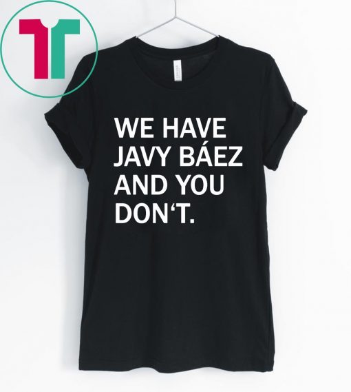 We Have Javy Baez Shirt for Mens Womens Kids