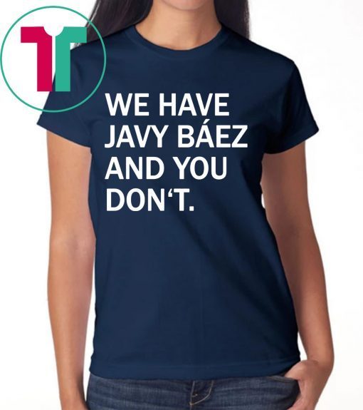 We Have Javy Baez Shirt for Mens Womens Kids