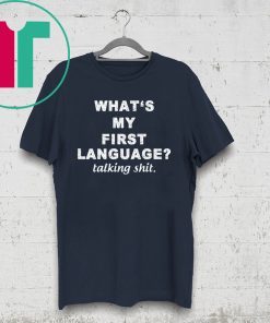 What’s my first language talking shit t-shirt