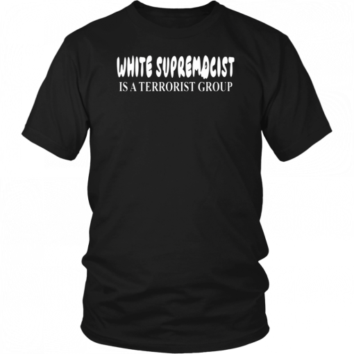 White Supremacist Is A Terrorist Group T-Shirt