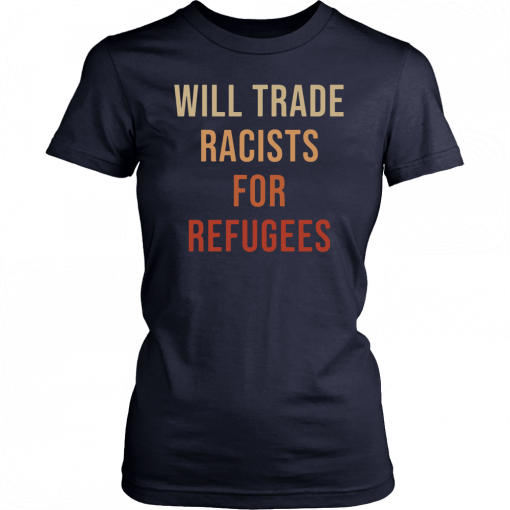 Will Trade Racists For Refugees Unisex Tee Shirt