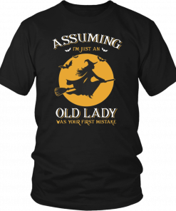 Witch Assuming I’m Just An Old Lady Was Your First Mistake T-Shirt