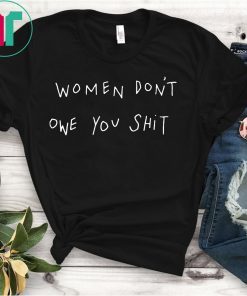 Women Don’t Owe You T-Shirt
