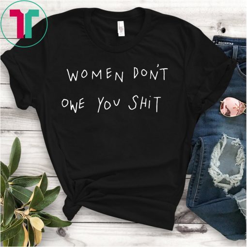 Women Don’t Owe You T-Shirt