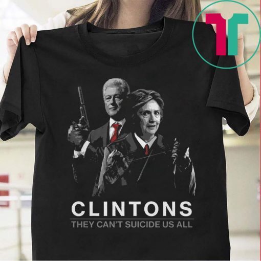 Clintons They Can’t Suicide Us All Funny Gift Shirt