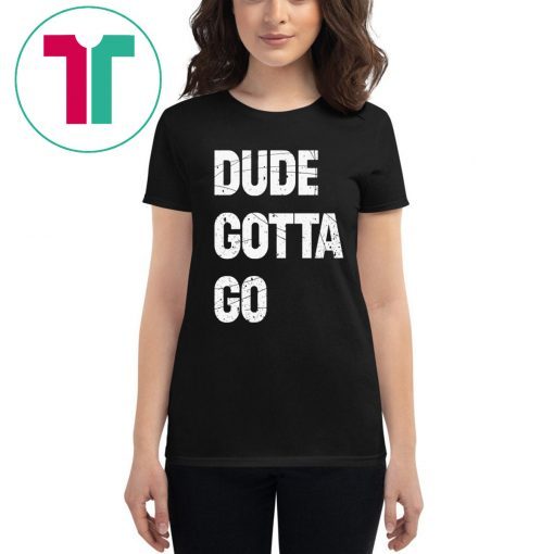 Dude Gotta Go Funny T-Shirt