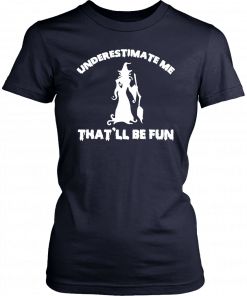 Womens Funny Witch Halloween Underestimate Me Thatll Be Fun 2019 T-Shirt