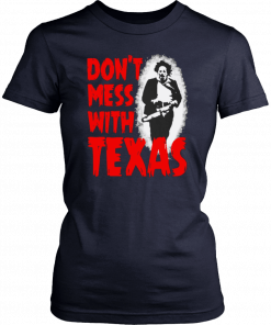 Don’t Mess With Texas Leatherface 2019 Tee Shirts