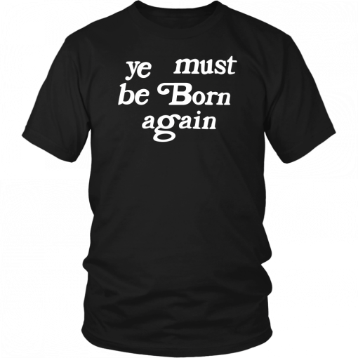 Ye Must Be Born Again Classic Tee Shirt
