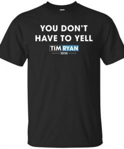 You Don’t Have To Yell Tim Ryan 2020 shirt