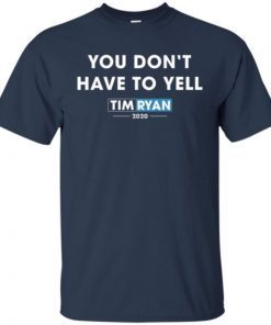 You Don’t Have To Yell Tim Ryan 2020 shirts