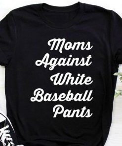 Mom against white baseball pants Tee Shirt