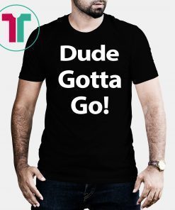 Trump Dude Gotta Go Classic 2019 T-Shirt