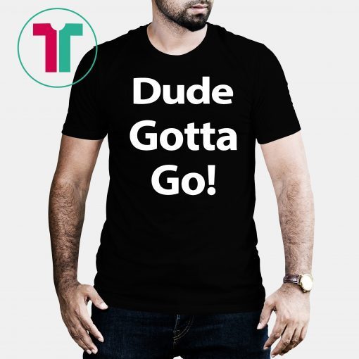 Trump Dude Gotta Go Classic 2019 T-Shirt