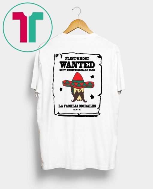 Flint’s most wanted soft medium or hard taco la Familia morales Tee Shirt