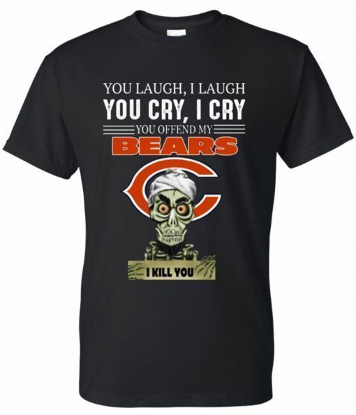You laugh I laugh you cry I cry you offend my Bears i kill you For 2019 T-Shirt