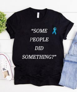 Some People Did Something Unisex Tee Shirt