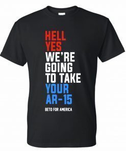 Buy Hell Yes, We’re Going To Take Your AR-15 Beto Orourke T-Shirt
