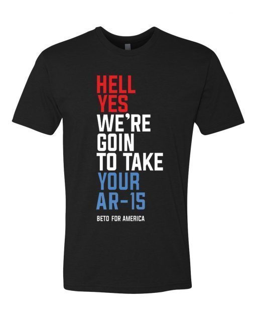 Buy Beto Hell Yes We’re Going To Take Your Ar-15 Unisex T-Shirt