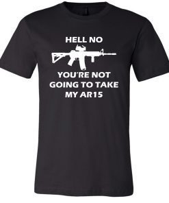 Hell No You're Not Going To Take My AR15 Unisex T-Shirt