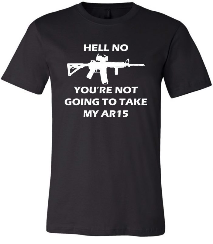 Hell No You're Not Going To Take My AR15 Unisex T-Shirt