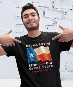 Odessa Strong Stop Killing Our Great State Memorial Tee Shirt
