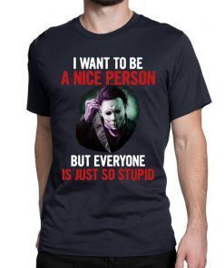 Michael myers I want to be a nice person but everyone is just so stupid Shirt