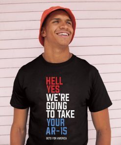 Beto Hell Shirt Yes We’re Going To Take Your Ar-15 Tee Shirt