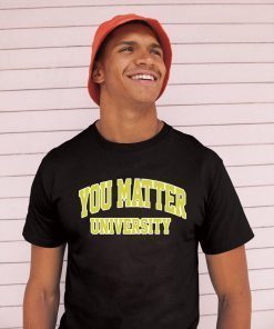 You Matter University Where Everyone Is Accepted Shirt