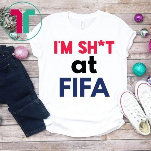 I’m Shit at FIFA For T-Shirt