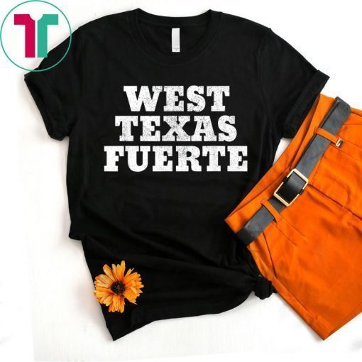 West Texas Fuerte Odessa, El Paso, Texas West Texas Strong T-Shirt