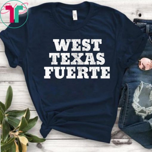 West Texas Fuerte Odessa, El Paso, Texas West Texas Strong T-Shirt