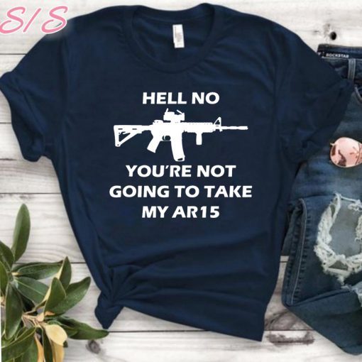 Hell No You're Not Going To Take My AR15 Beto Come And It Shirts